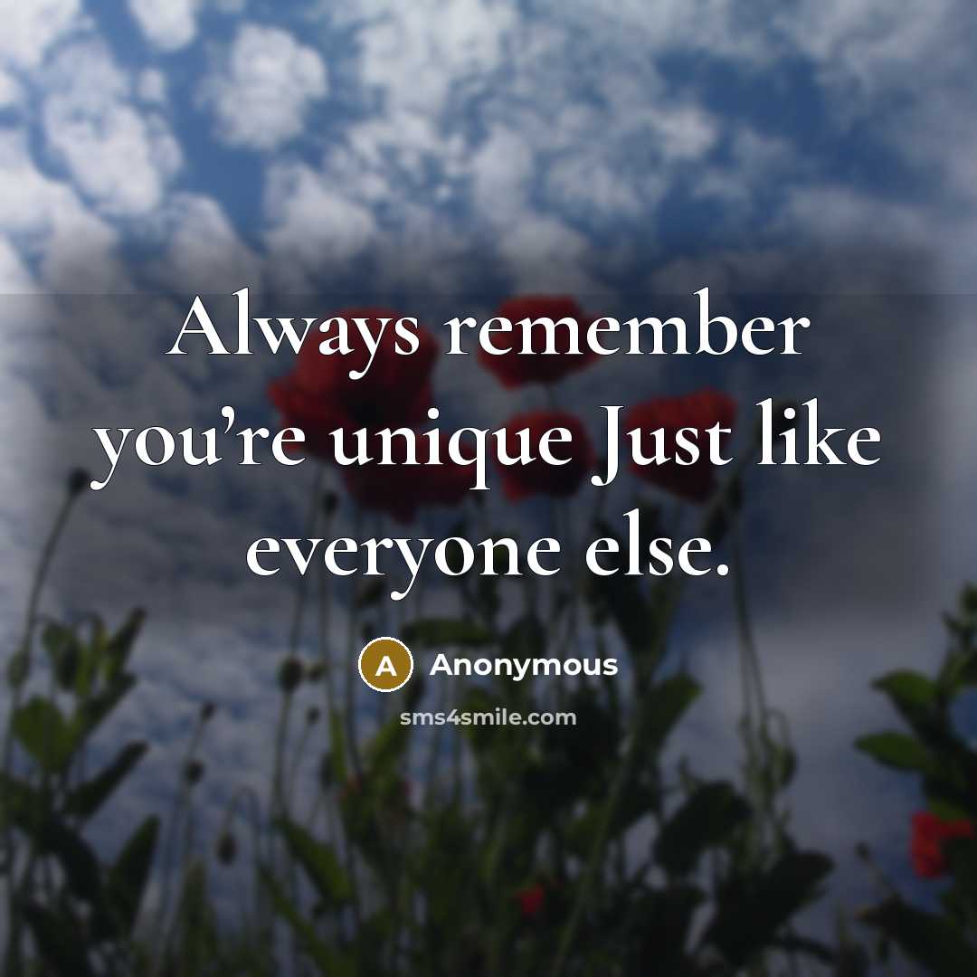 “Always remember you’re unique Just like everyone else.” quote by Anonymous