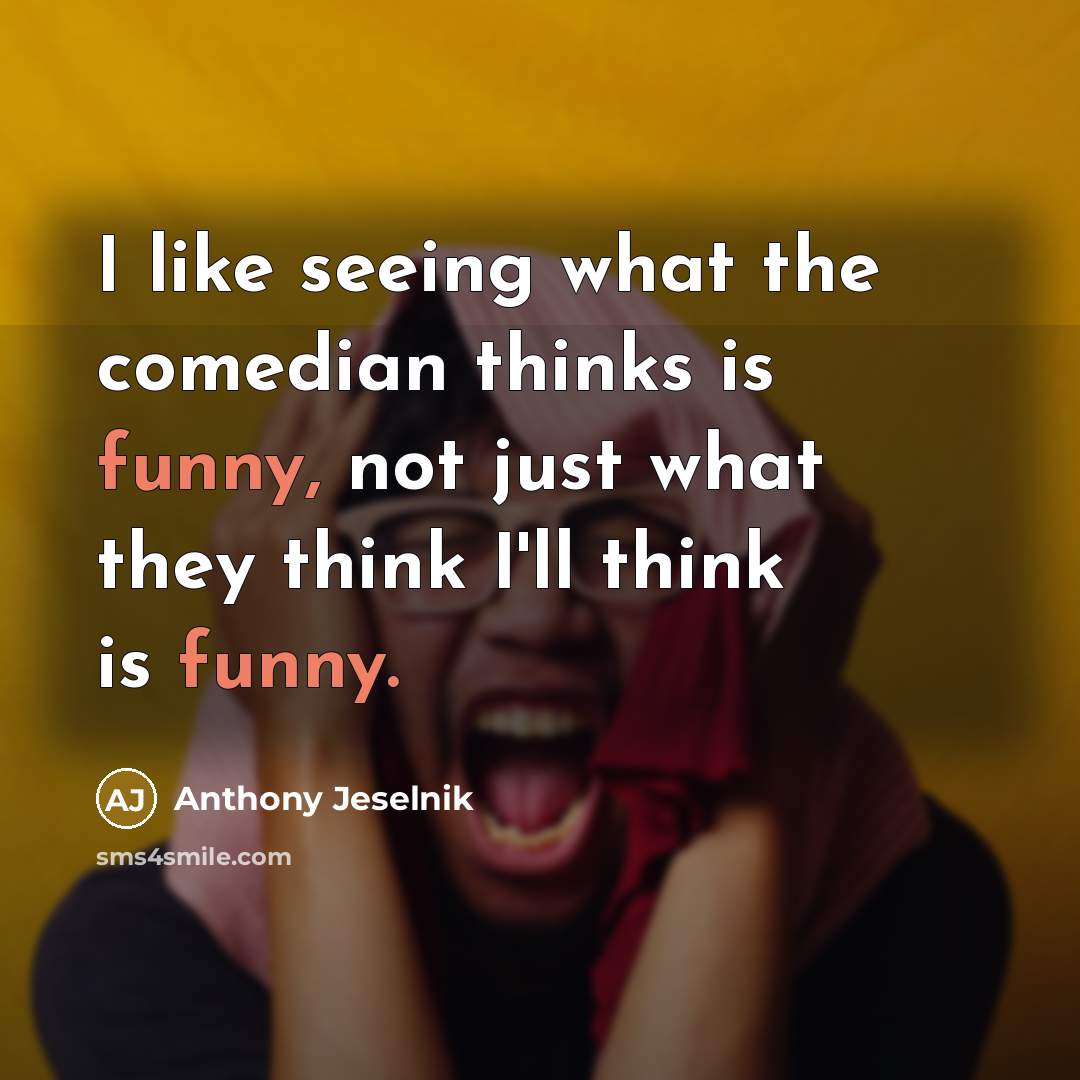 “I like seeing what the comedian thinks is funny, not…” quote by Anthony Jeselnik