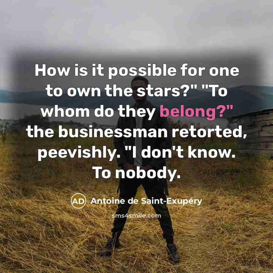 “How is it possible for one to own the stars?"…” quote by Antoine de Saint-Exupery