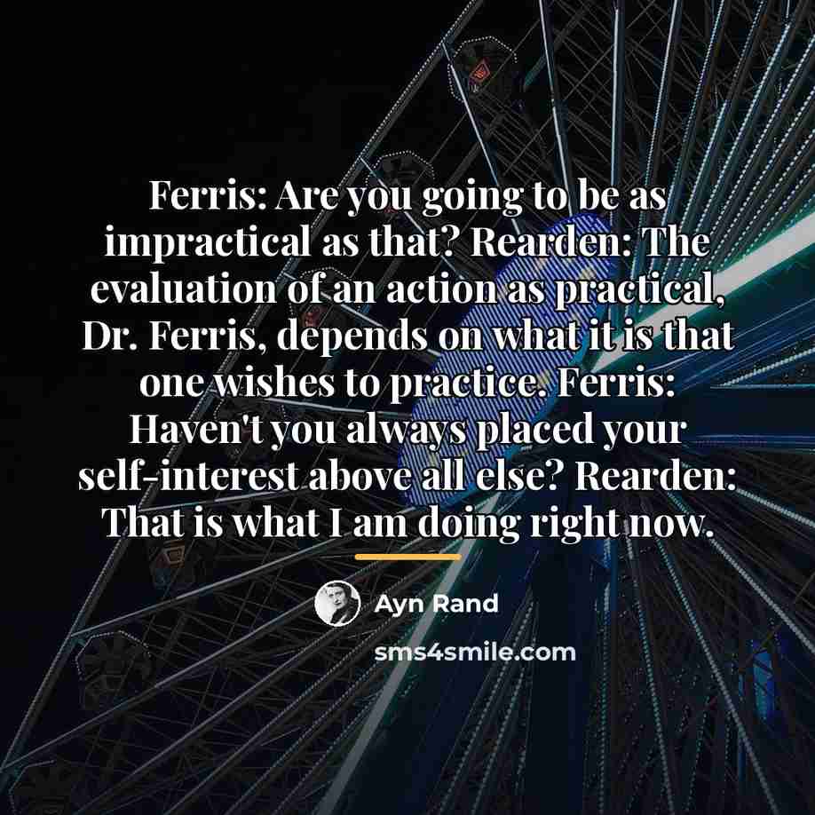 “Ferris: Are you going to be as impractical as that?…” quote by Ayn Rand