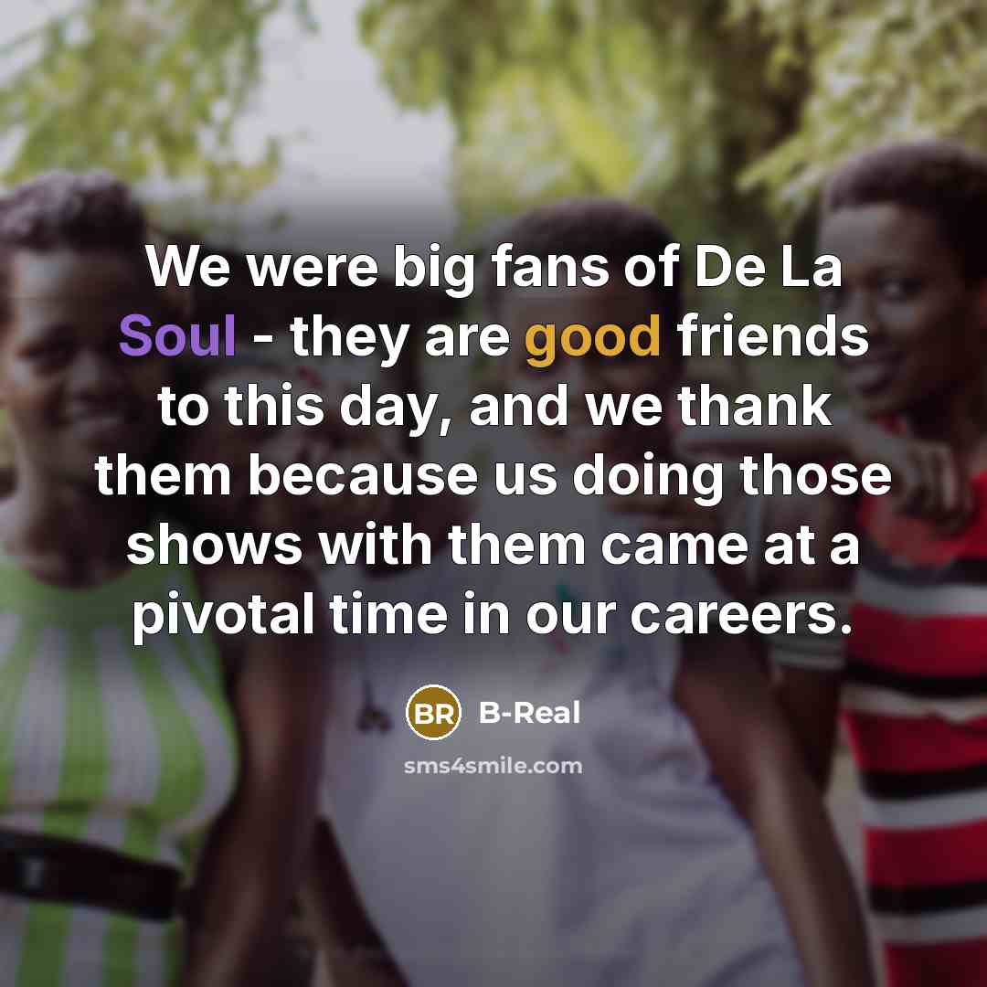 “We were big fans of De La Soul - they…” quote by B-Real