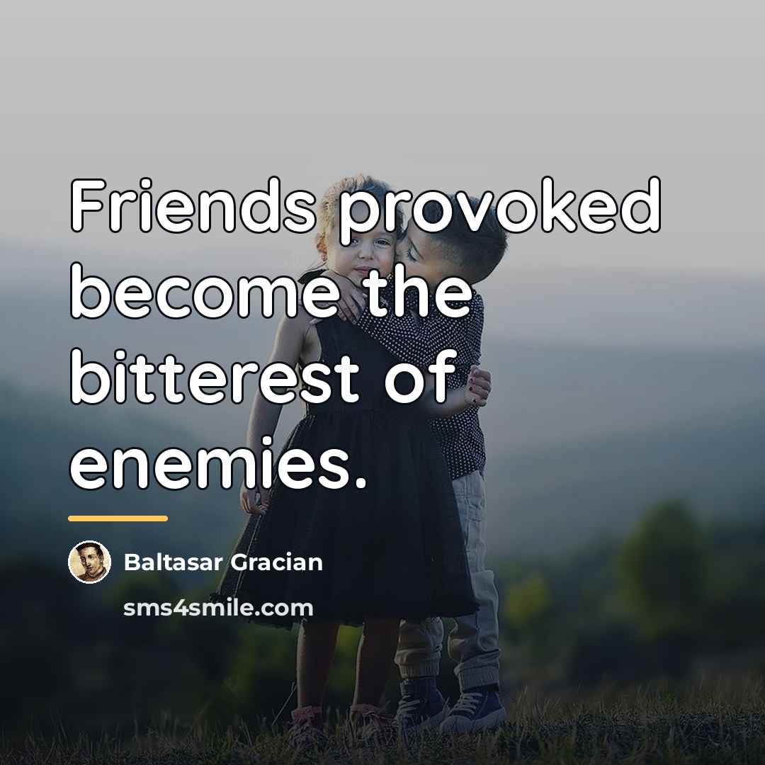 “Friends provoked become the bitterest of enemies.…” quote by Baltasar Gracian