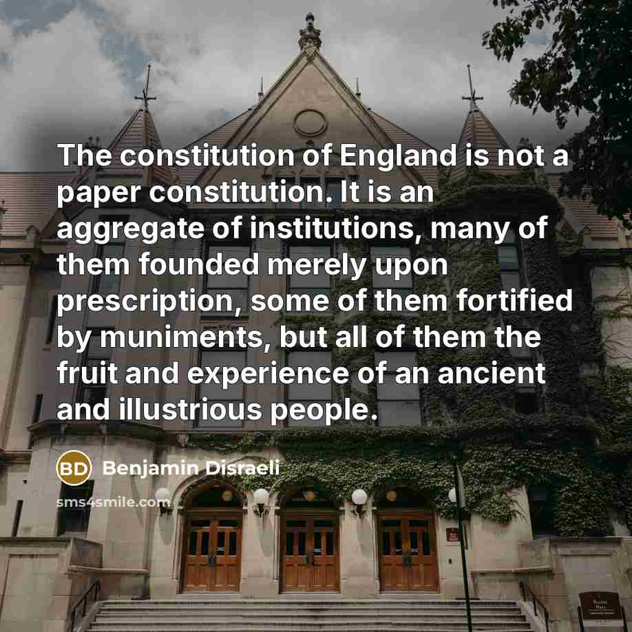 “The constitution of England is not a paper constitution. It…” quote by Benjamin Disraeli