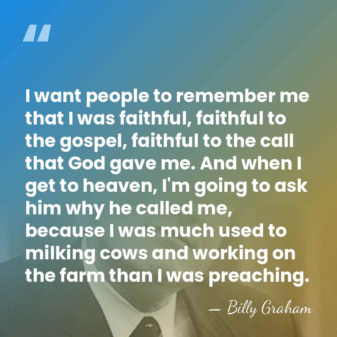 I want people to remember me that I was faithful, faithful to&hellip; - Billy Graham