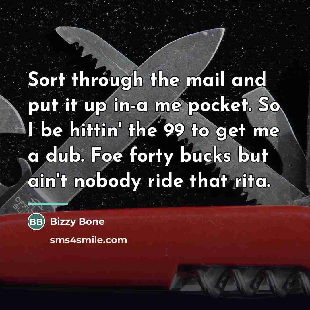 “Sort through the mail and put it up in-a me…” quote by Bizzy Bone