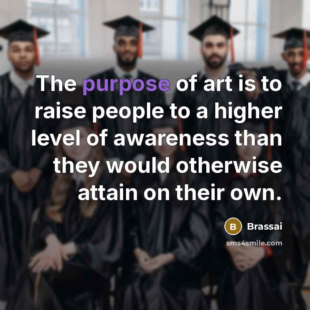 “The purpose of art is to raise people to a…” quote by Brassai
