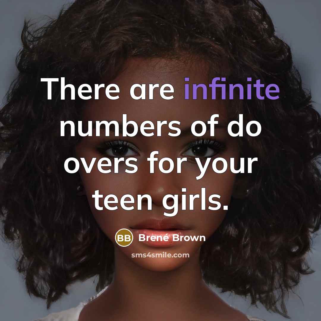 “There are infinite numbers of do overs for your teen…” quote by Brené Brown
