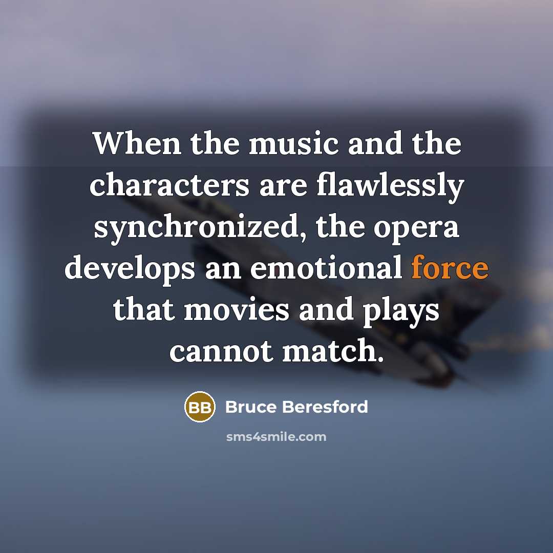 “When the music and the characters are flawlessly synchronized, the…” quote by Bruce Beresford