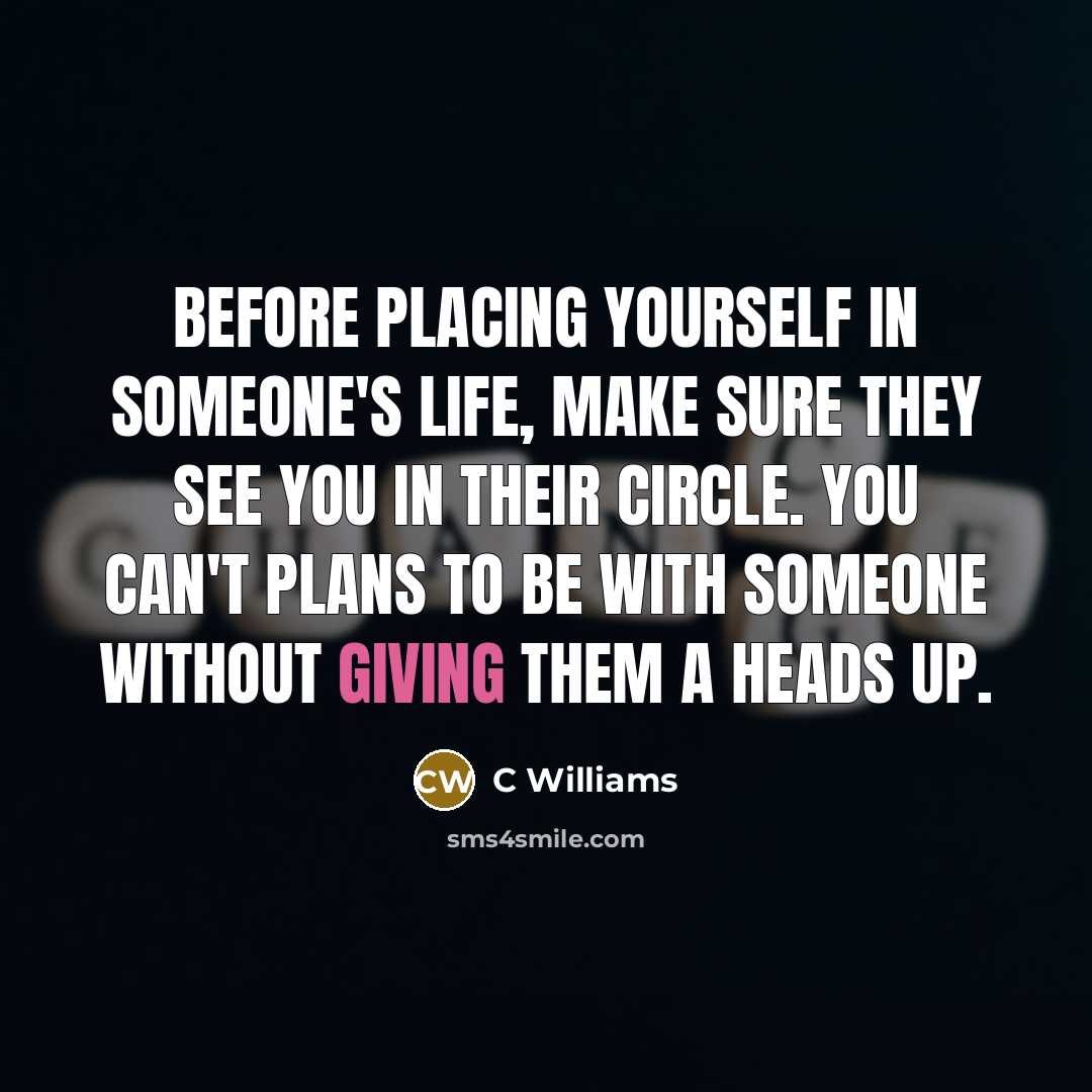 “Before PLACING yourself in someone's life, make sure they see…” quote by C Williams