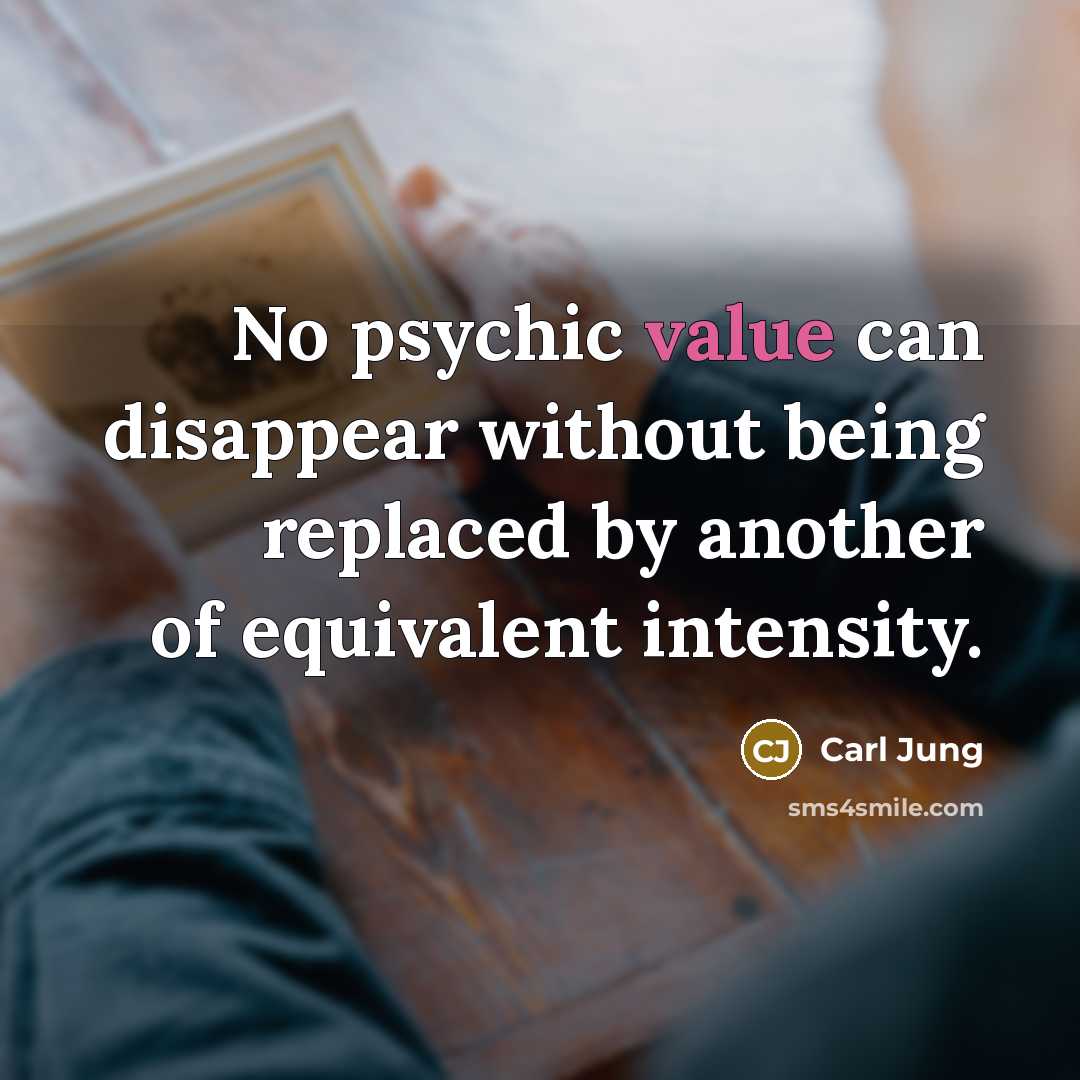 “No psychic value can disappear without being replaced by another…” quote by Carl Jung