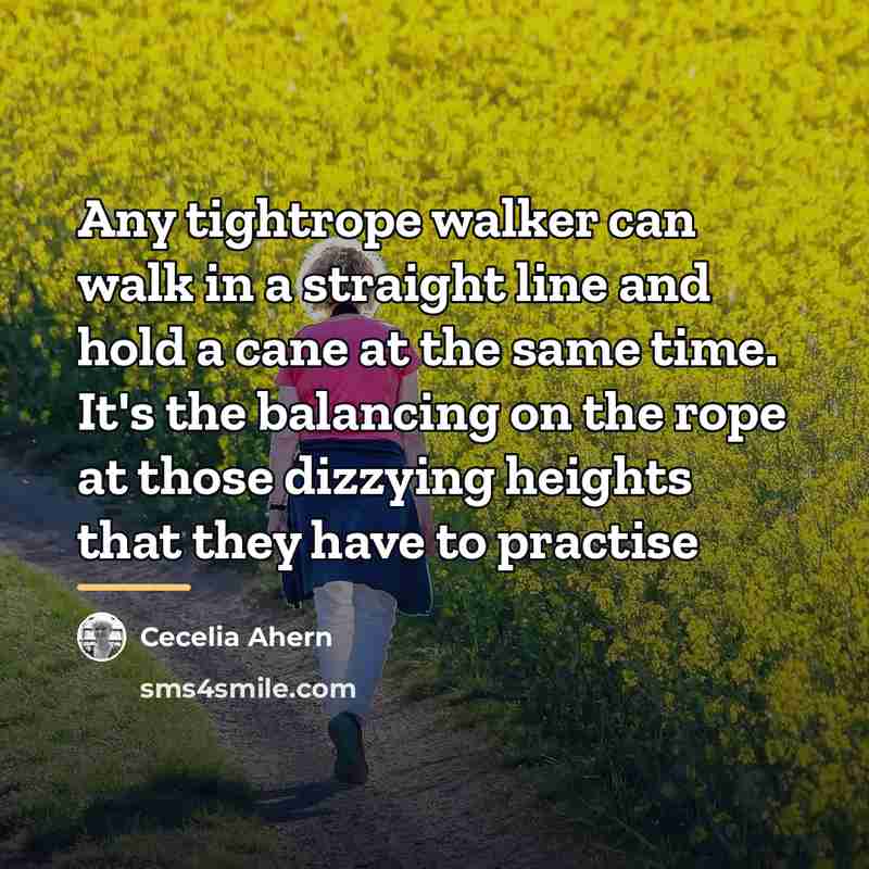 “Any tightrope walker can walk in a straight line and…” quote by Cecelia Ahern