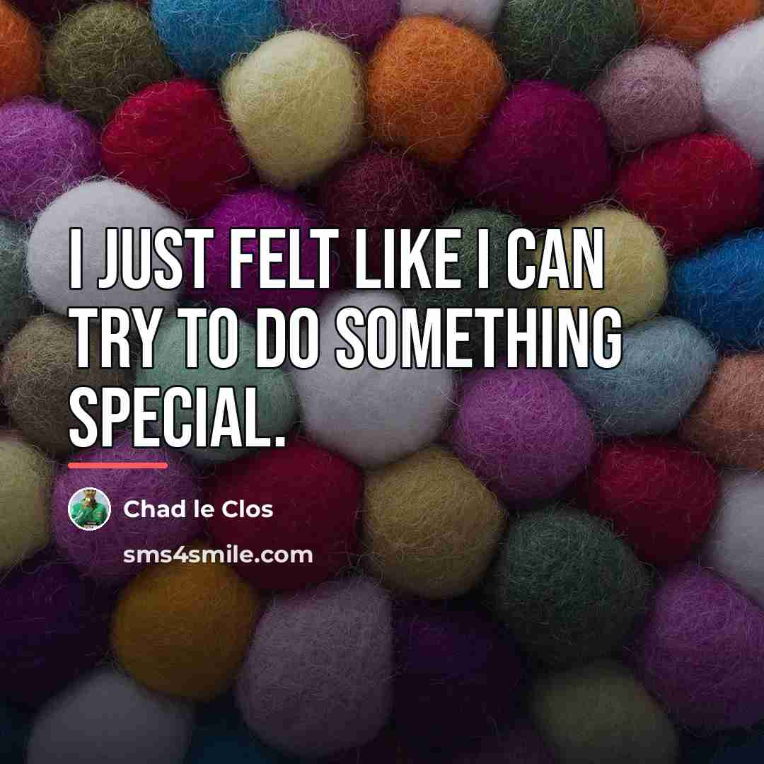 “I just felt like I can try to do something…” quote by Chad le Clos