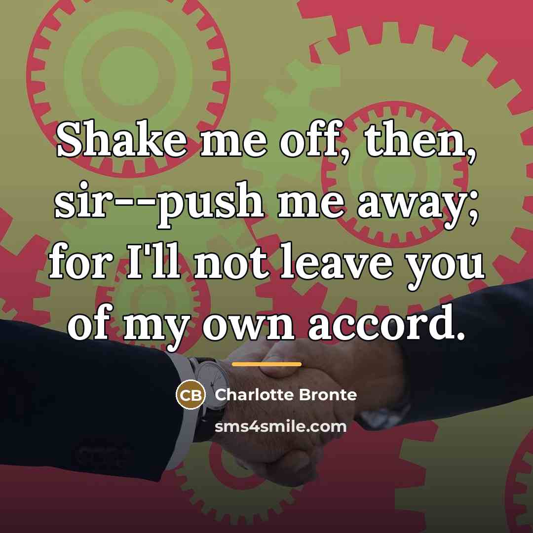“Shake me off, then, sir--push me away; for I'll not…” quote by Charlotte Bronte