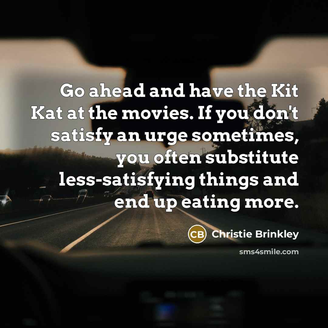 “Go ahead and have the Kit Kat at the movies.…” quote by Christie Brinkley