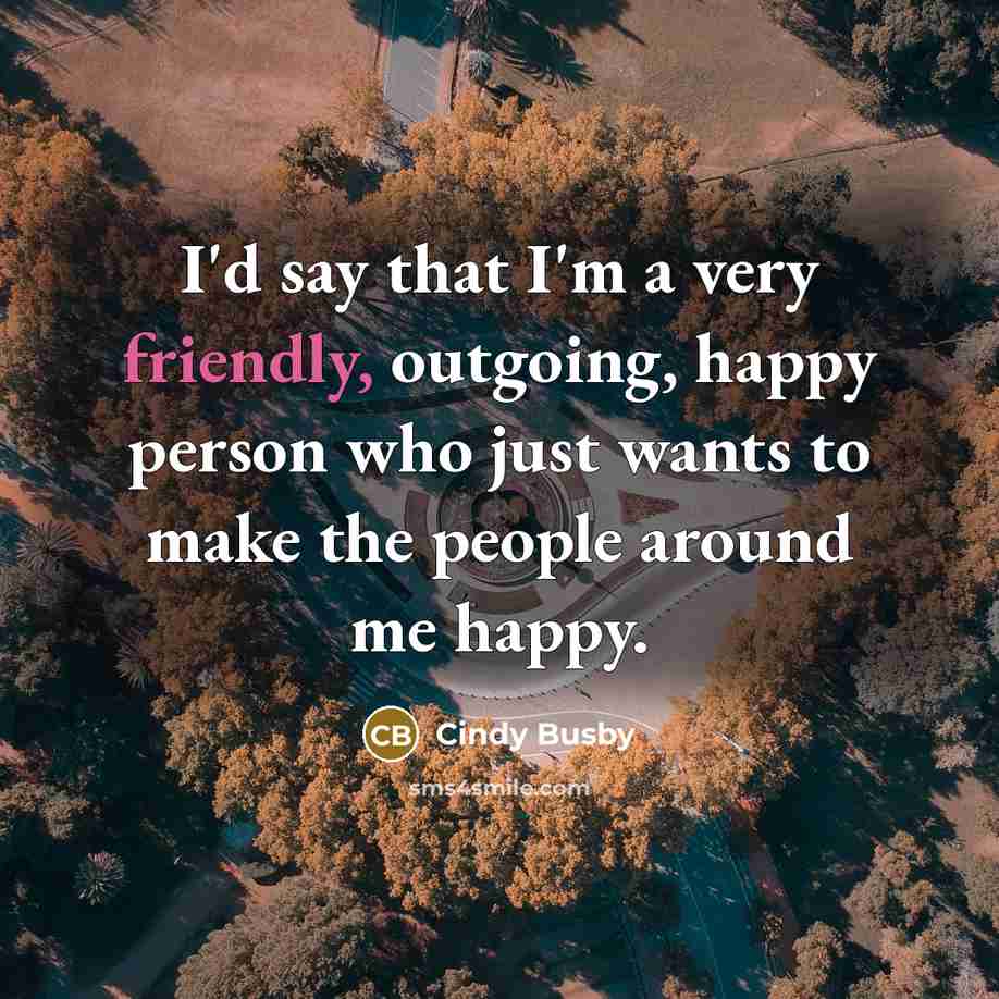 “I'd say that I'm a very friendly, outgoing, happy person…” quote by Cindy Busby