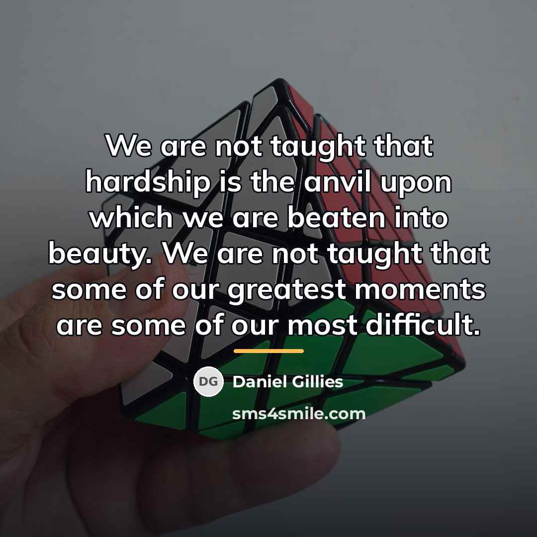 “We are not taught that hardship is the anvil upon…” quote by Daniel Gillies