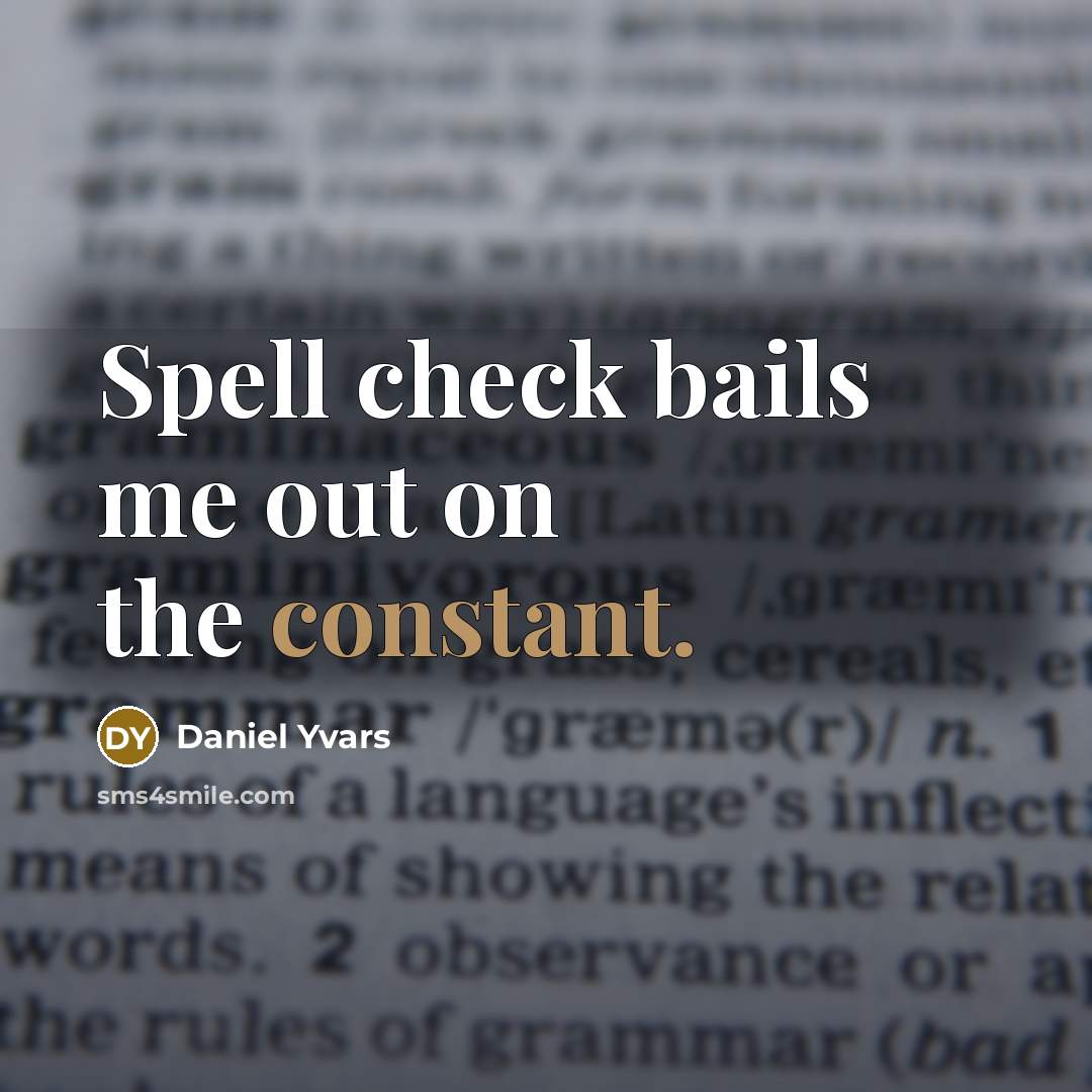 “Spell check bails me out on the constant.” quote by Daniel Yvars