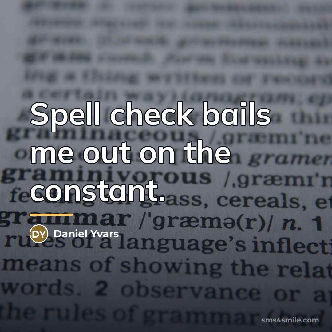 “Spell check bails me out on the constant.…” quote by Daniel Yvars