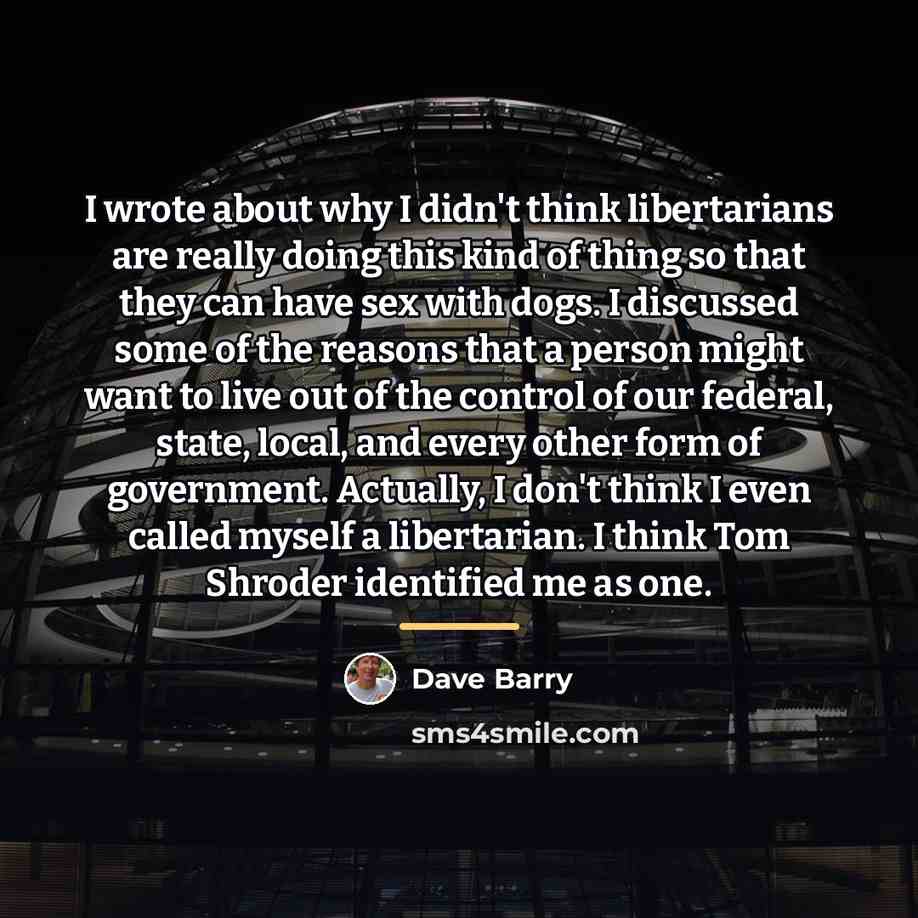“I wrote about why I didn't think libertarians are really…” quote by Dave Barry
