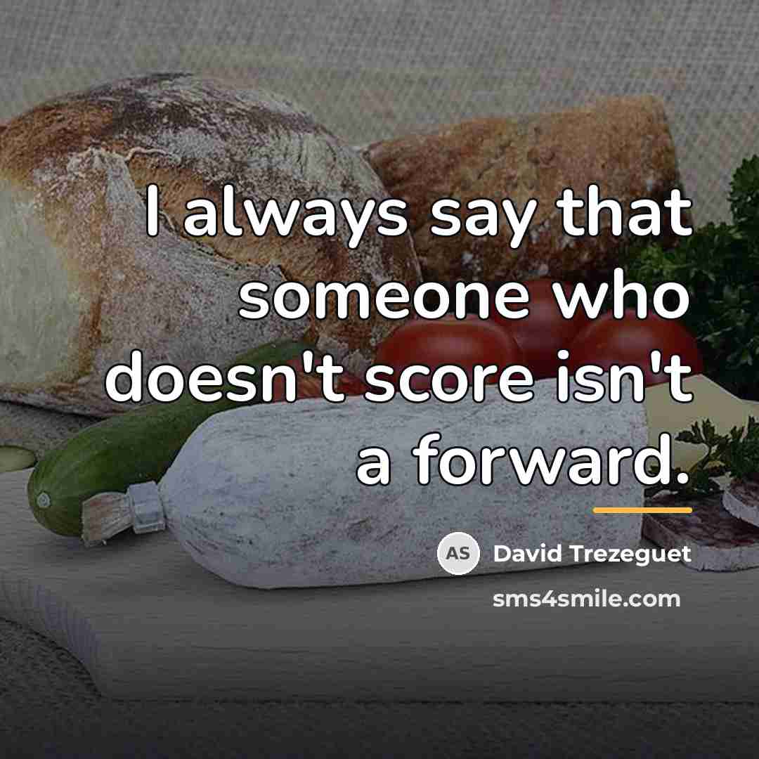 “I always say that someone who doesn't score isn't a…” quote by David Trezeguet