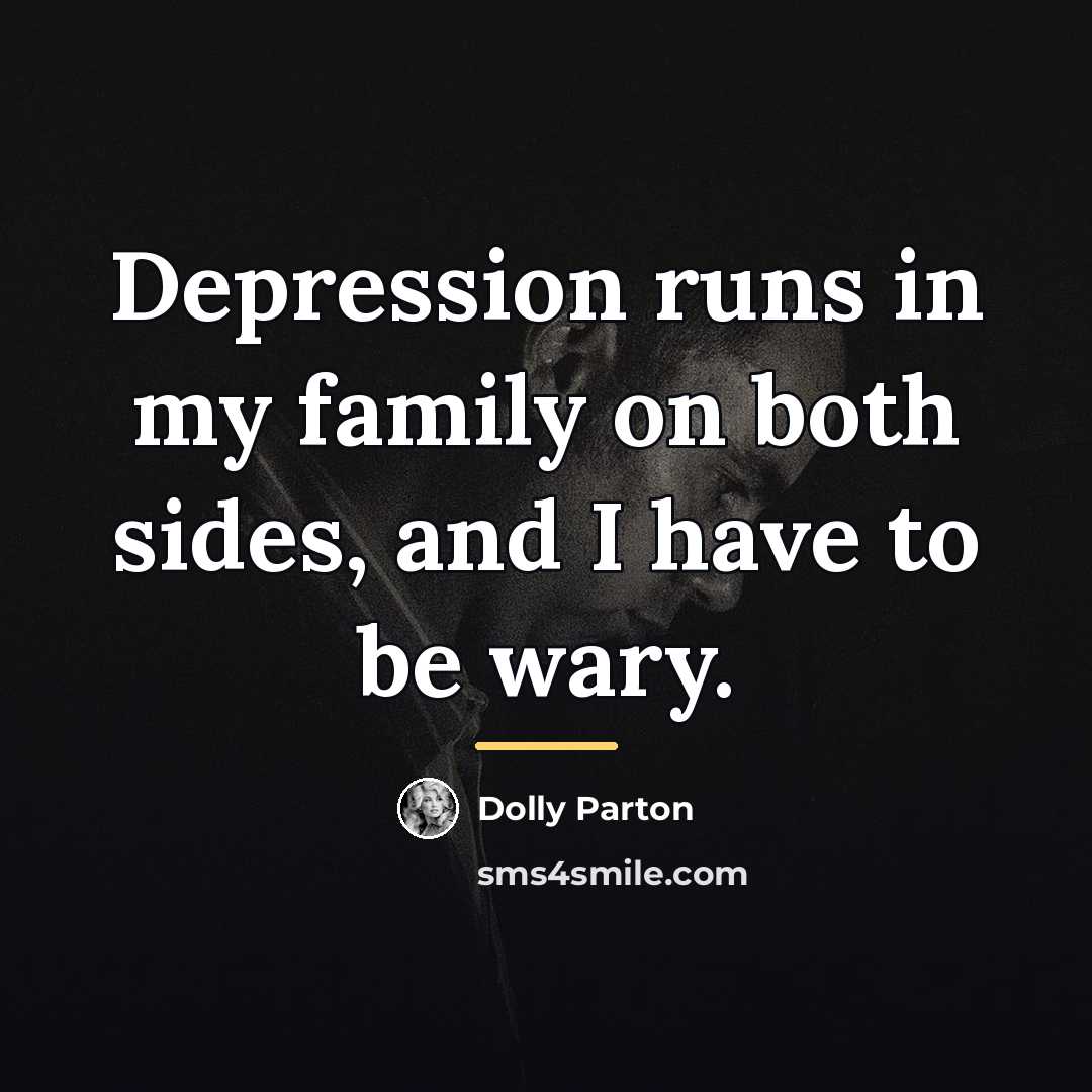 “Depression runs in my family on both sides, and I…” quote by Dolly Parton