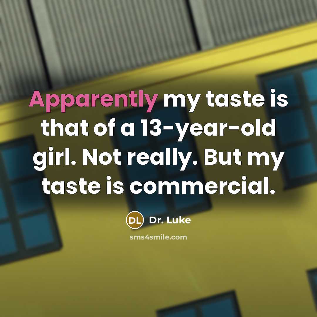 “Apparently my taste is that of a 13-year-old girl. Not…” quote by Dr. Luke
