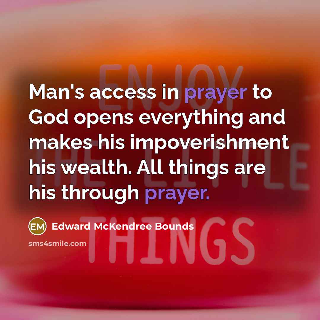 “Man's access in prayer to God opens everything and makes…” quote by Edward McKendree Bounds
