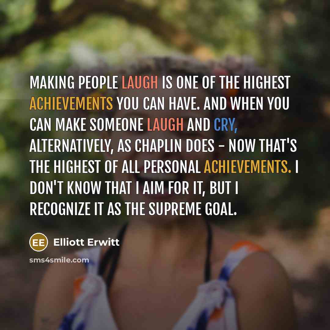 “Making people laugh is one of the highest achievements you…” quote by Elliott Erwitt