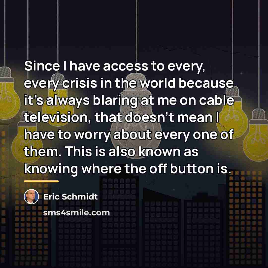 “Since I have access to every, every crisis in the…” quote by Eric Schmidt