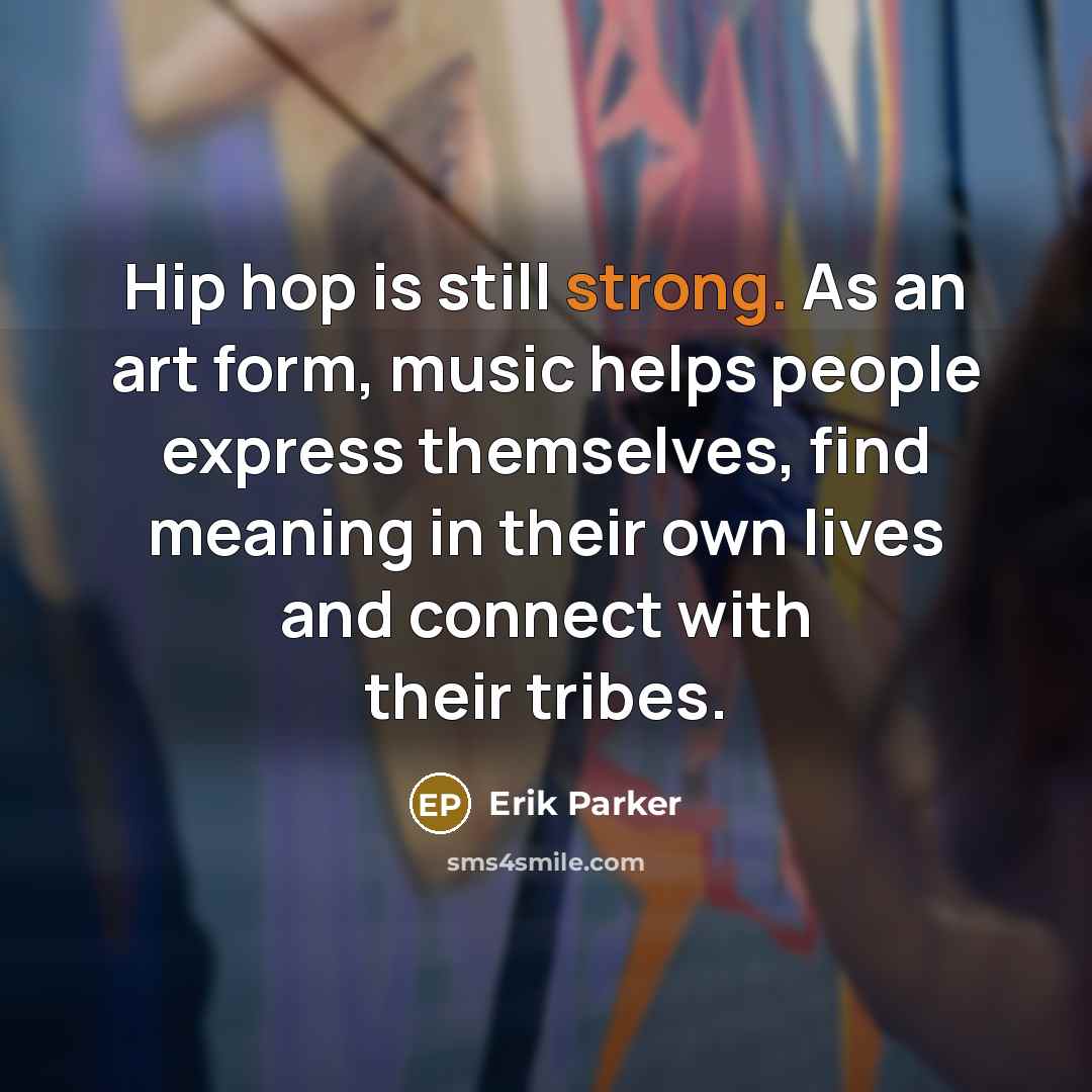 “Hip hop is still strong. As an art form, music…” quote by Erik Parker