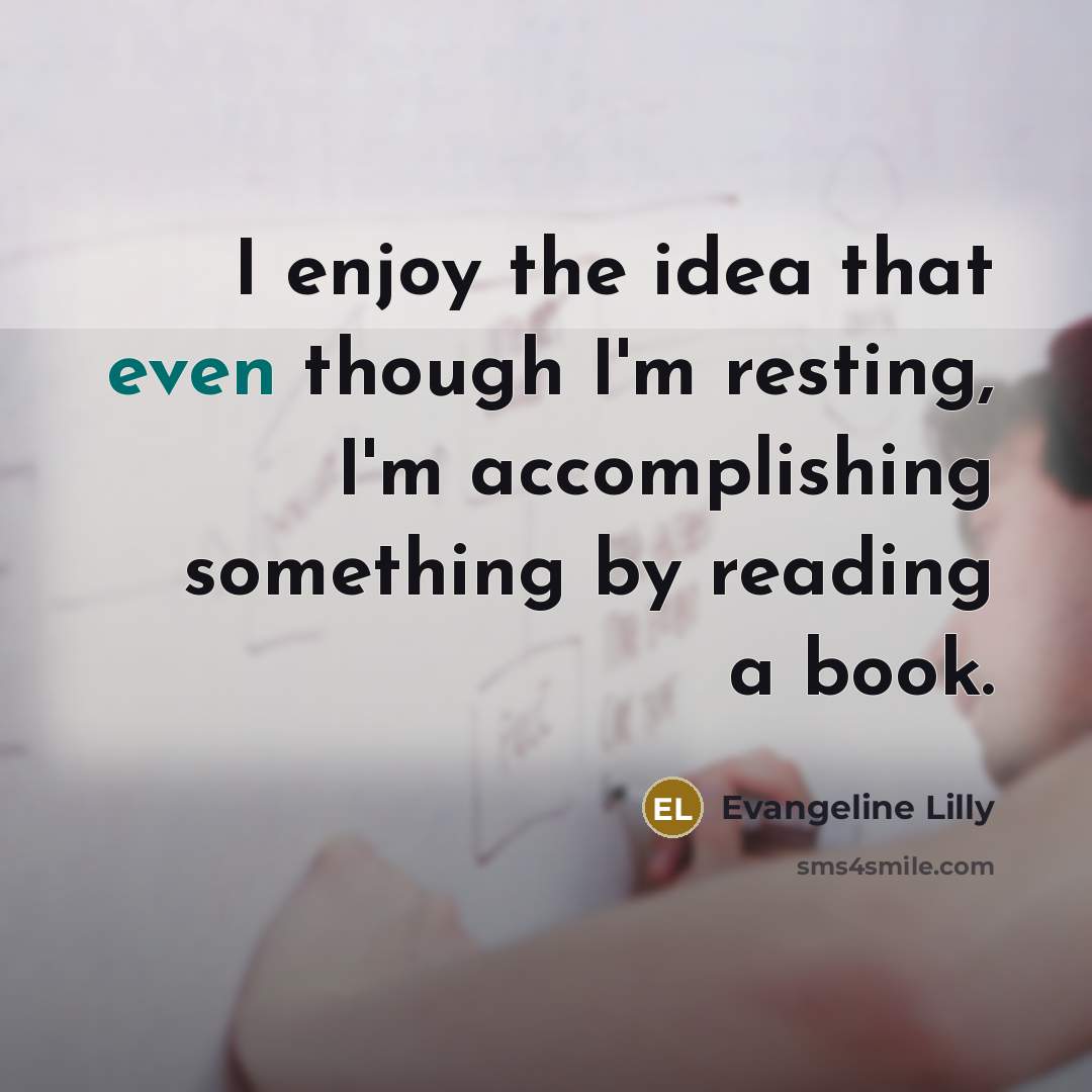 “I enjoy the idea that even though I'm resting, I'm…” quote by Evangeline Lilly