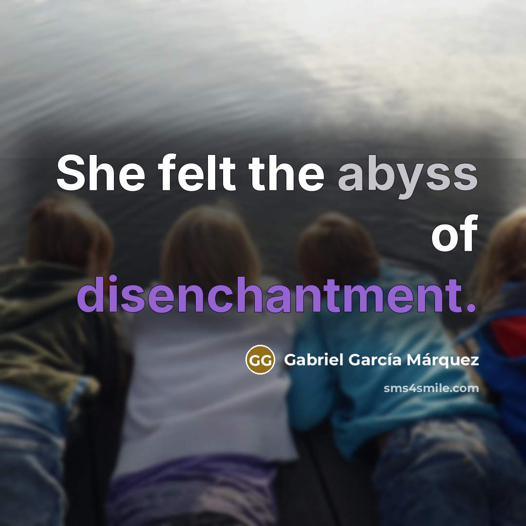 “She felt the abyss of disenchantment.…” quote by Gabriel Garcia Marquez