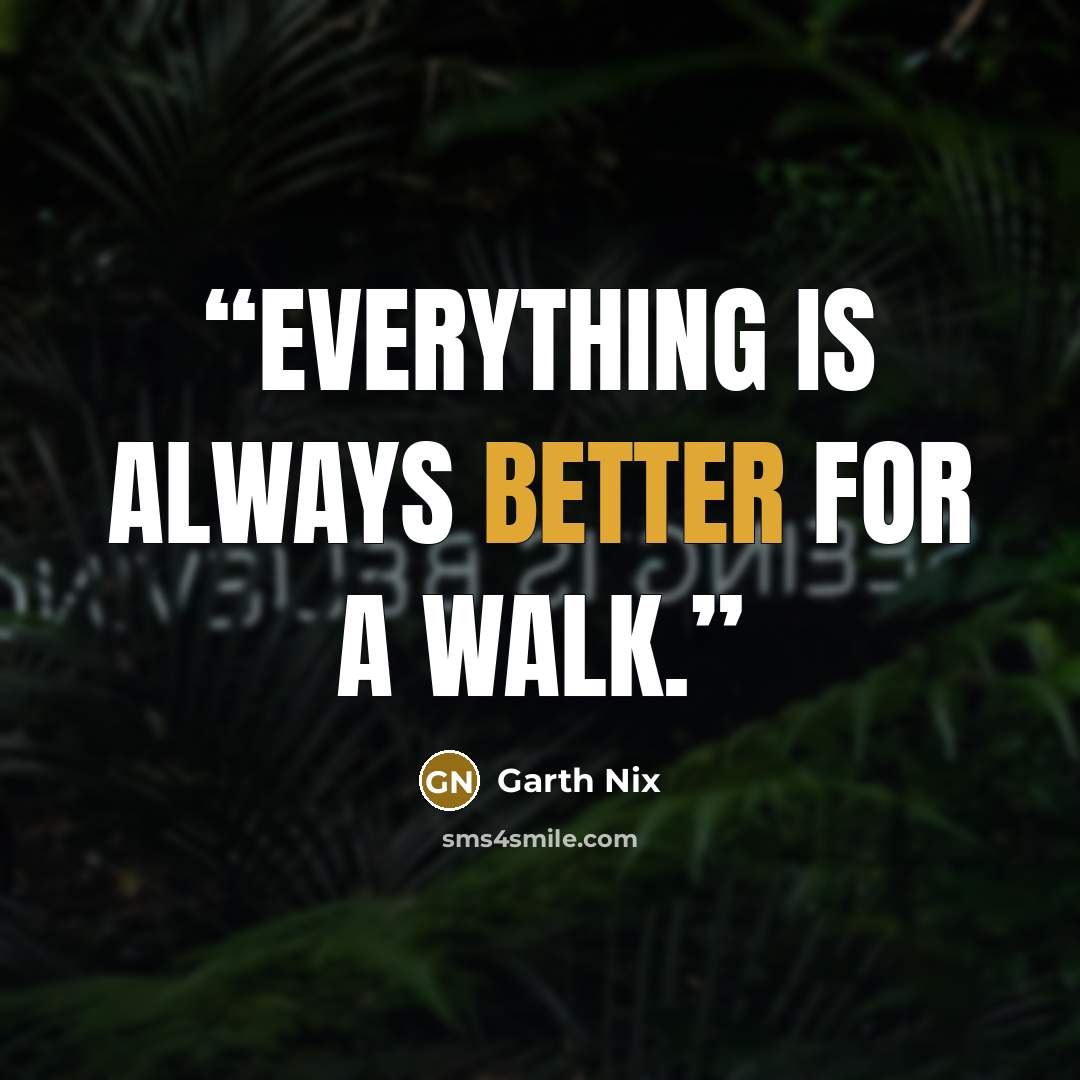 “Everything is always better for a walk.” quote by Garth Nix