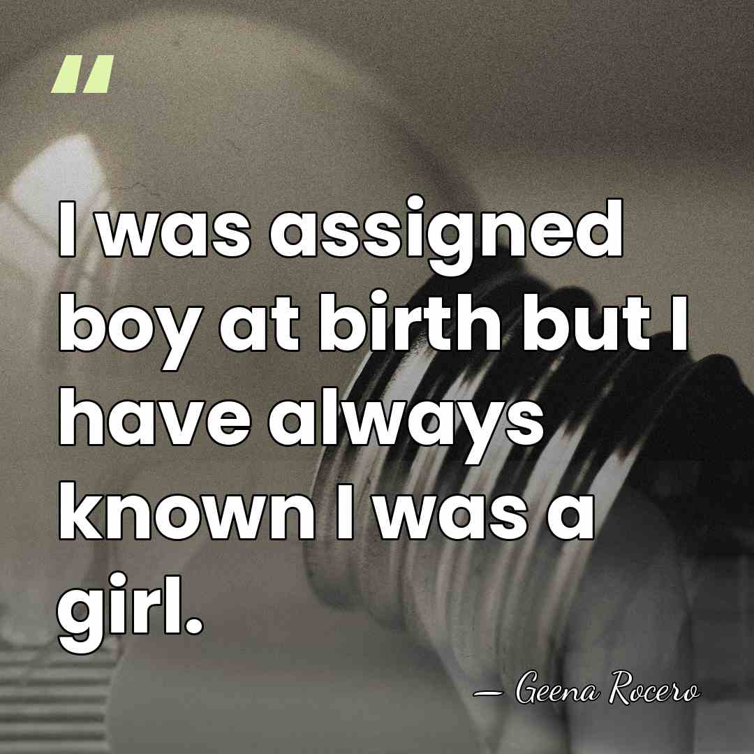 I was assigned boy at birth but I have always known I&hellip; - Geena Rocero