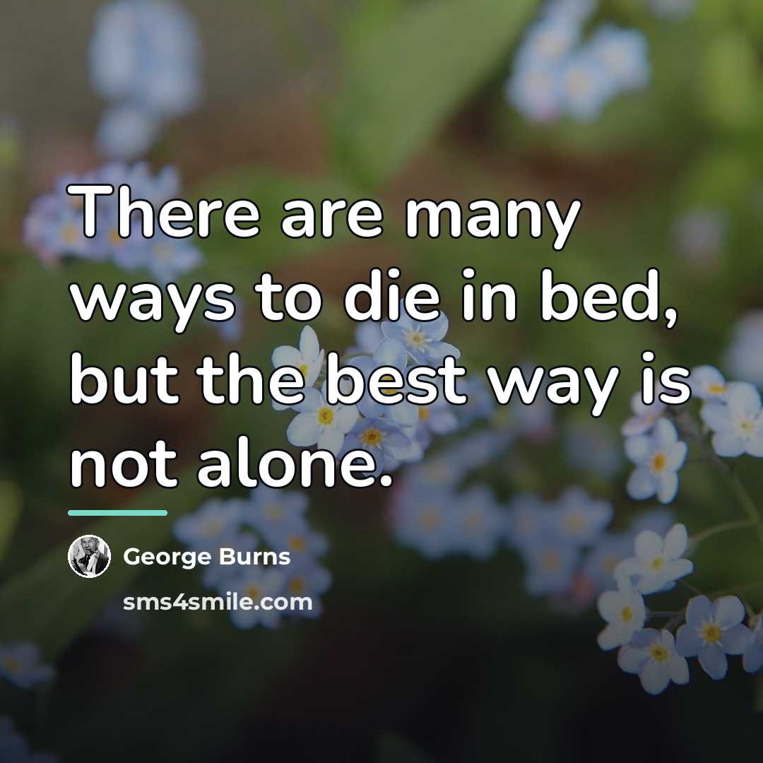 “There are many ways to die in bed, but the…” quote by George Burns