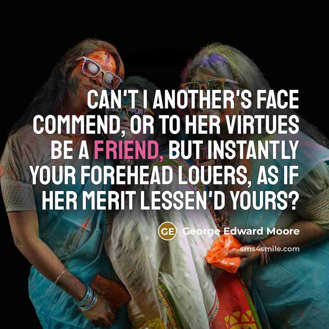 “Can't I another's face commend, Or to her virtues be…” quote by George Edward Moore