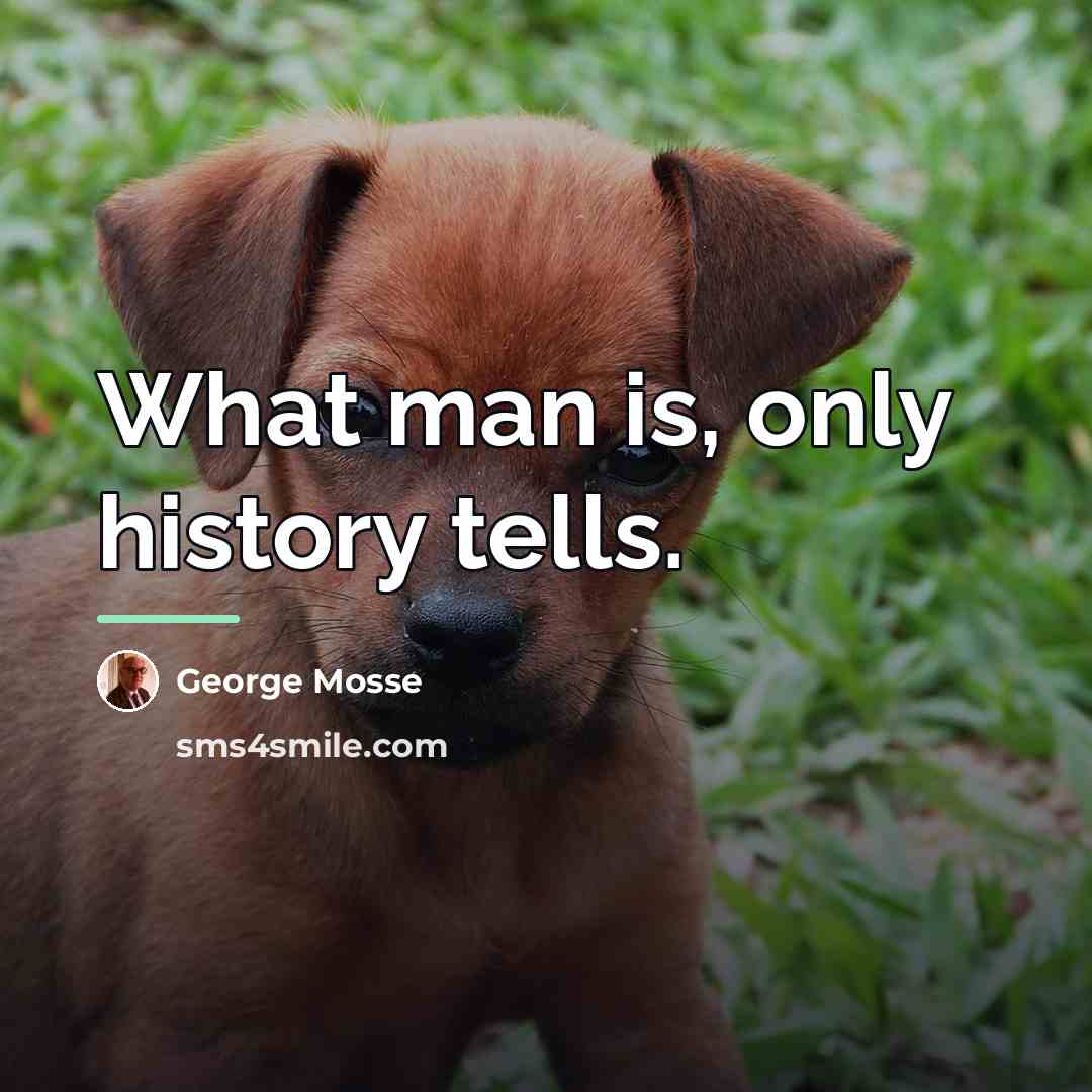 “What man is, only history tells.…” quote by George Mosse