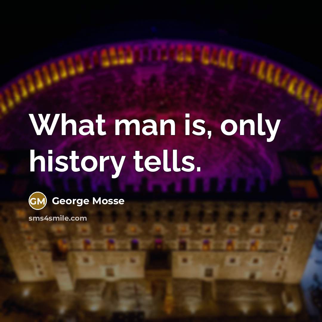“What man is, only history tells.” quote by George Mosse