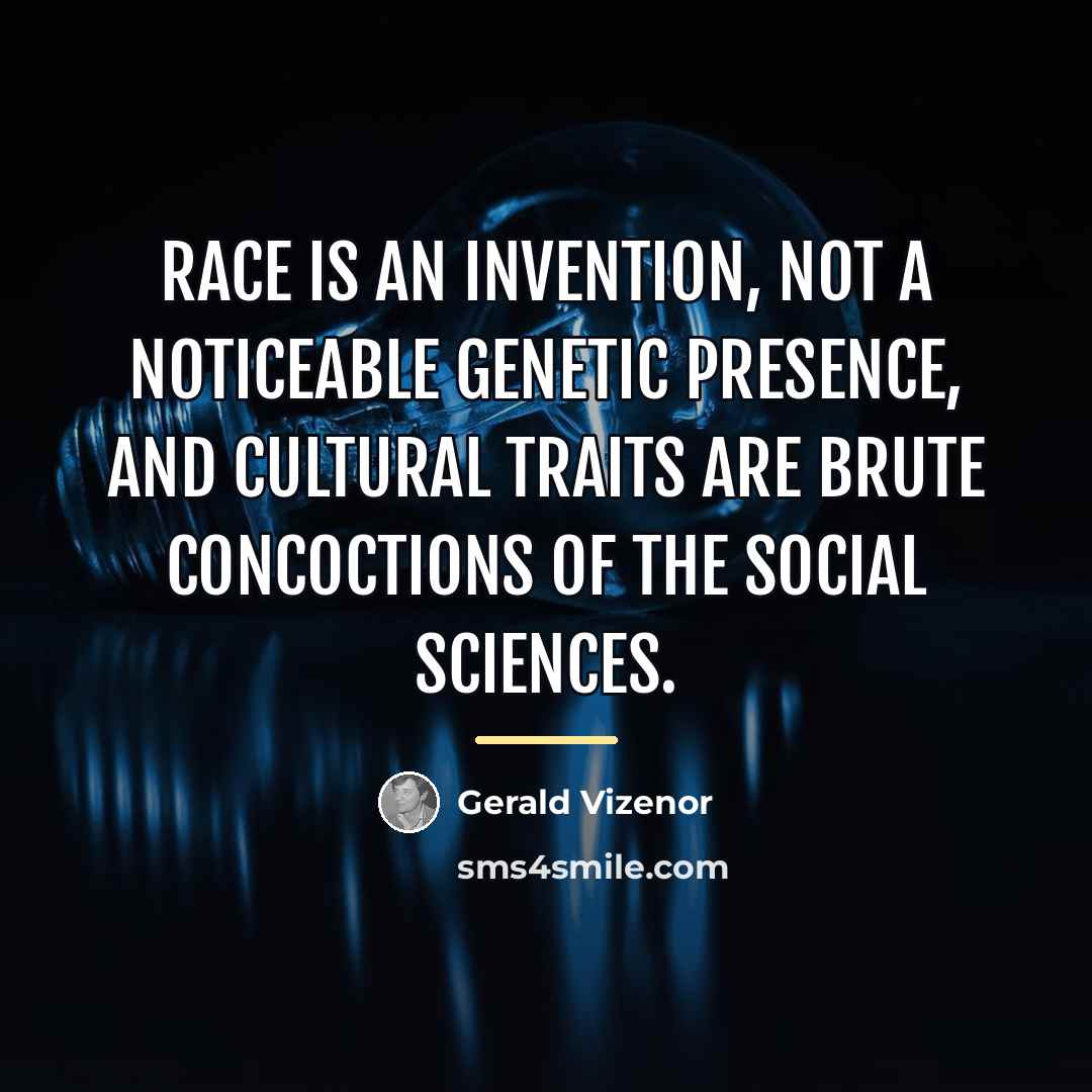 “Race is an invention, not a noticeable genetic presence, and…” quote by Gerald Vizenor