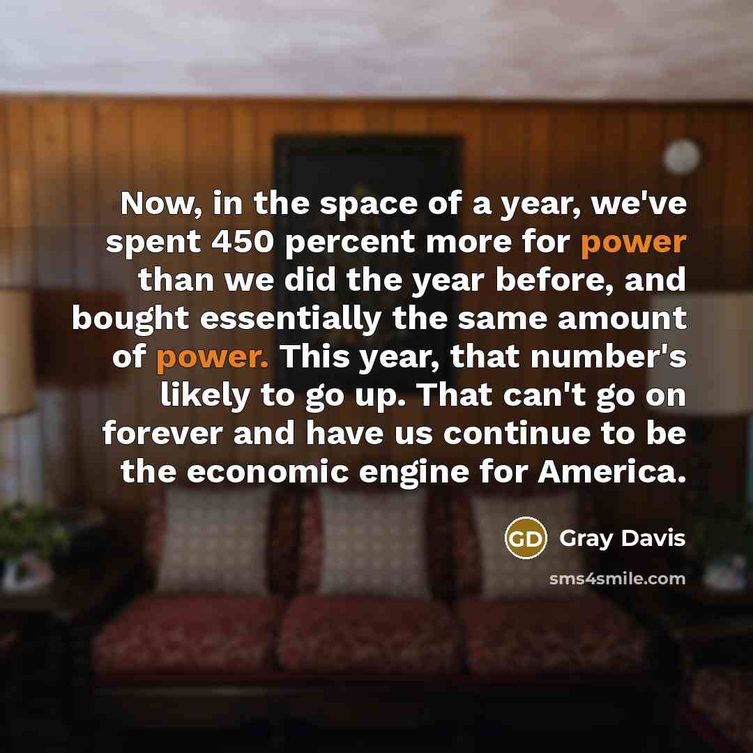 “Now, in the space of a year, we've spent 450…” quote by Gray Davis