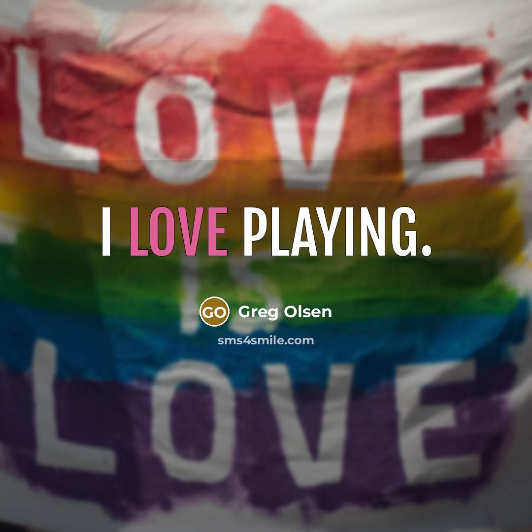 “I love playing.” quote by Greg Olsen