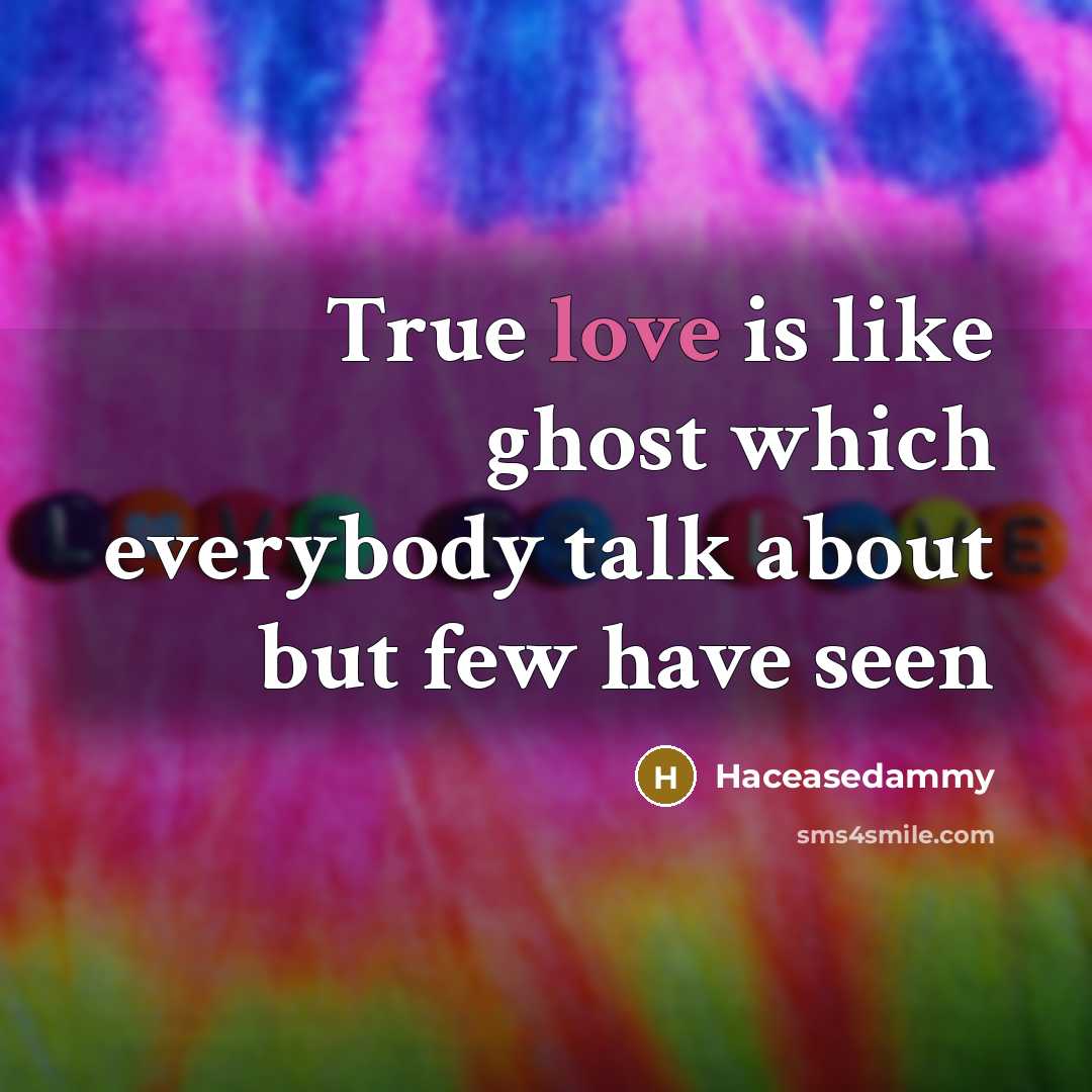 “True love is like ghost which everybody talk about but few have seen” quote by Haceasedammy