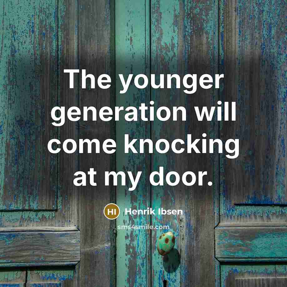 “The younger generation will come knocking at my door.…” quote by Henrik Ibsen