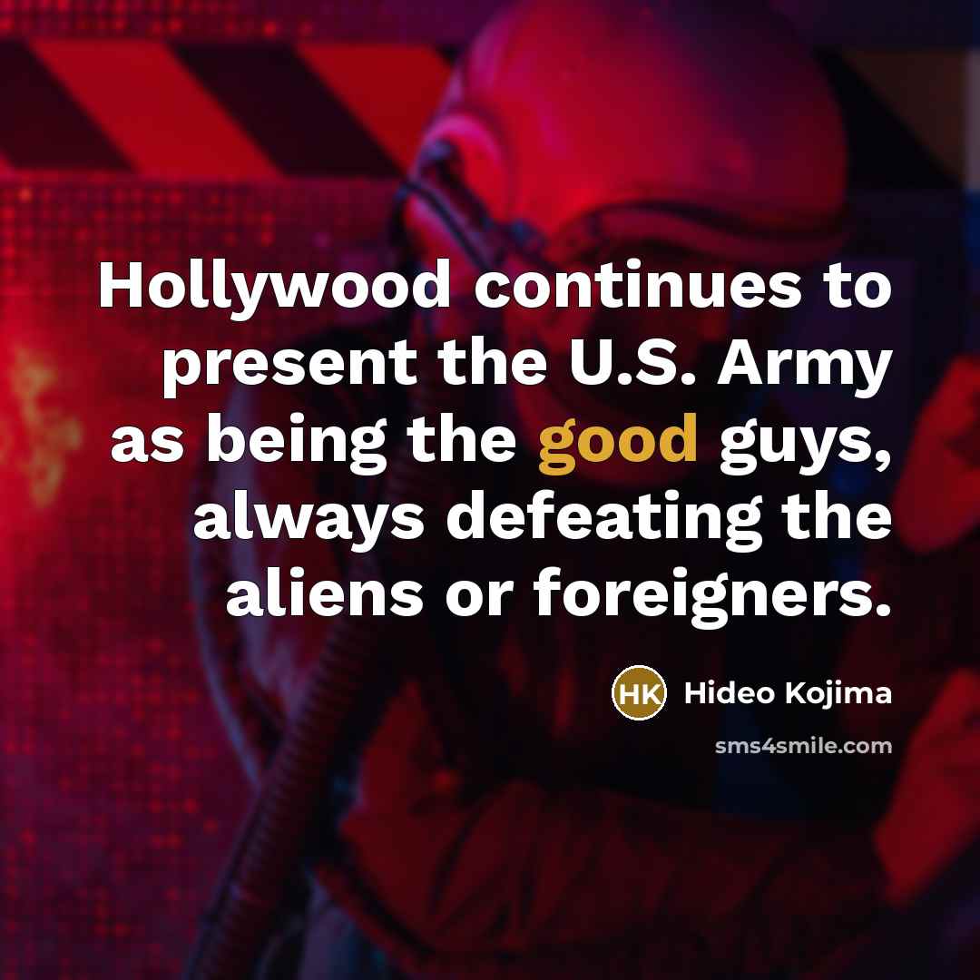 “Hollywood continues to present the U.S. Army as being the…” quote by Hideo Kojima