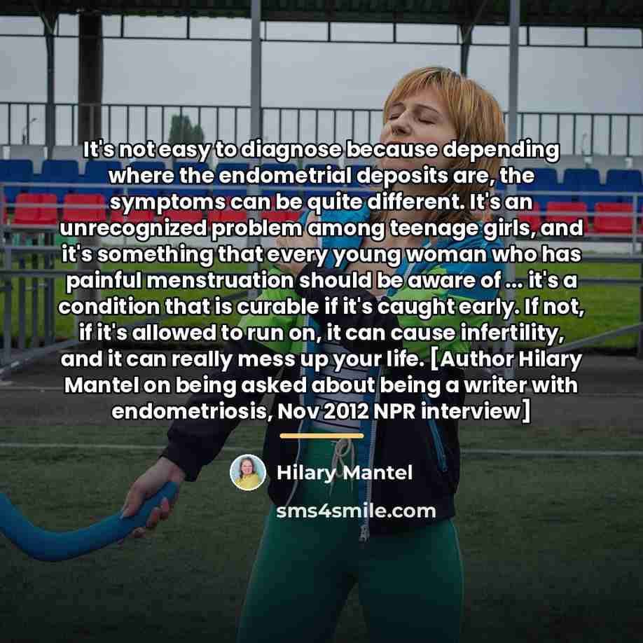 “It's not easy to diagnose because depending where the endometrial…” quote by Hilary Mantel