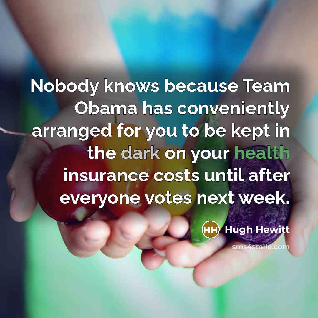 “Nobody knows because Team Obama has conveniently arranged for you…” quote by Hugh Hewitt