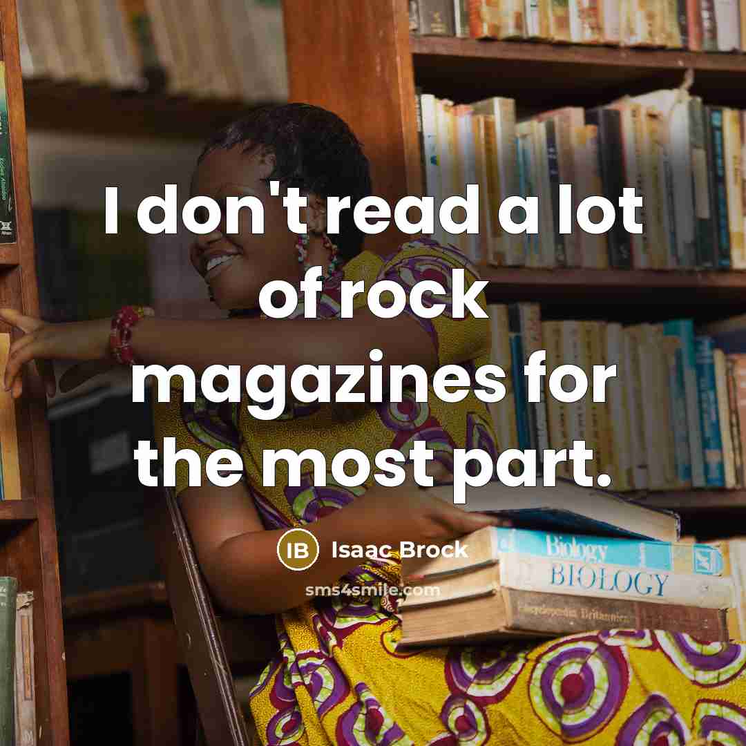 “I don't read a lot of rock magazines for the…” quote by Isaac Brock