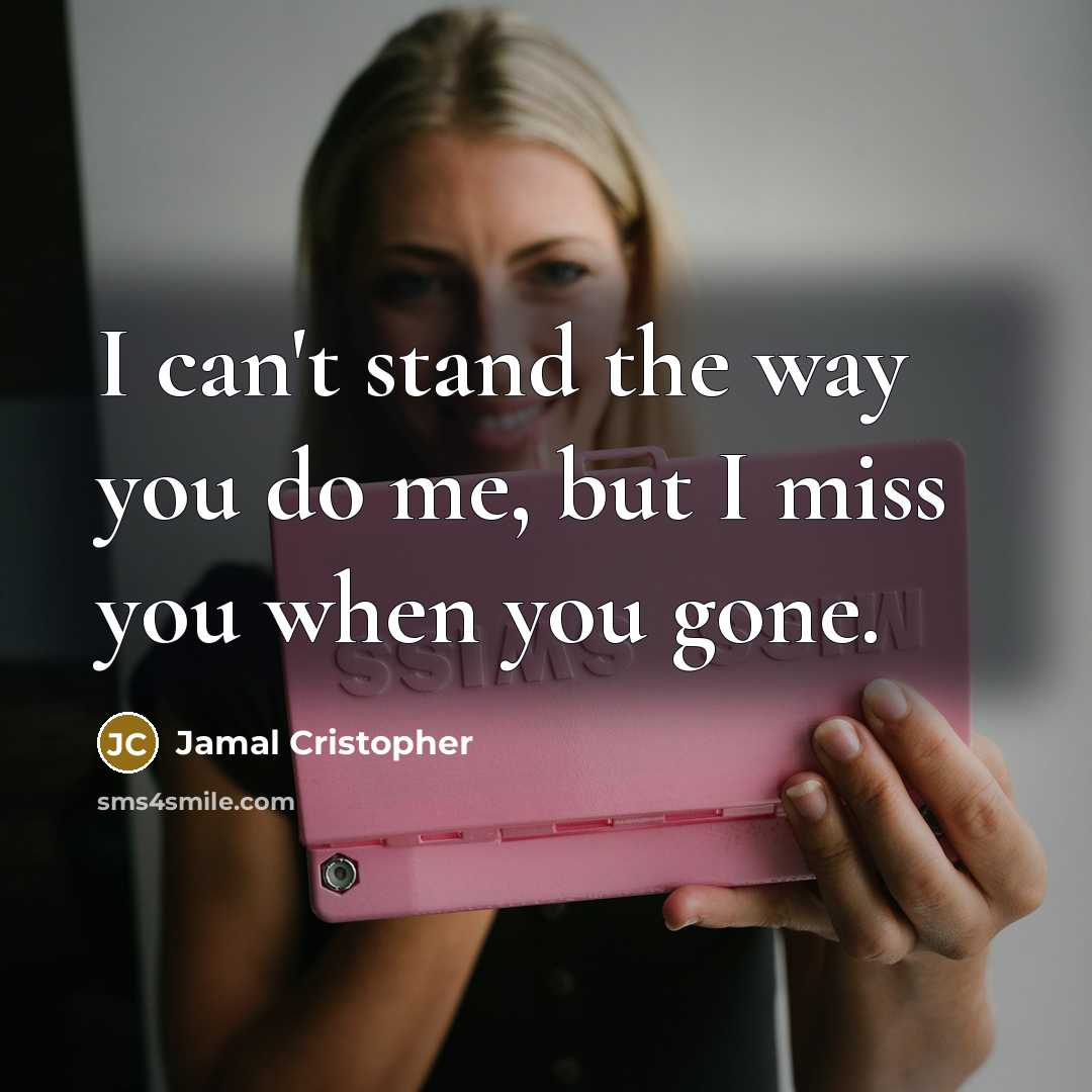 “I can't stand the way you do me, but I miss you when you gone.” quote by Jamal Cristopher