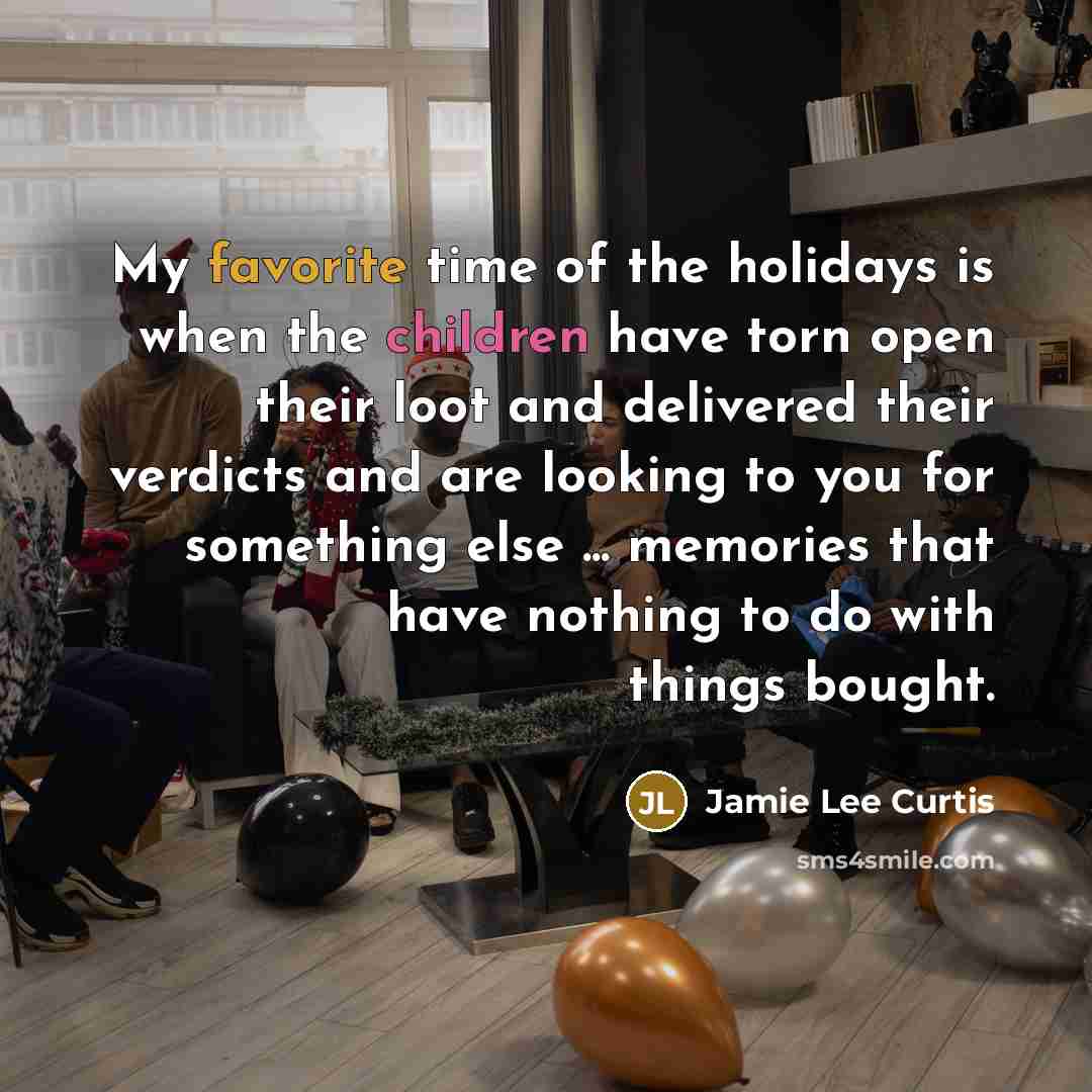 “My favorite time of the holidays is when the children…” quote by Jamie Lee Curtis