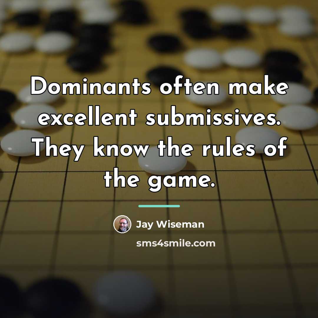 “Dominants often make excellent submissives. They know the rules of…” quote by Jay Wiseman